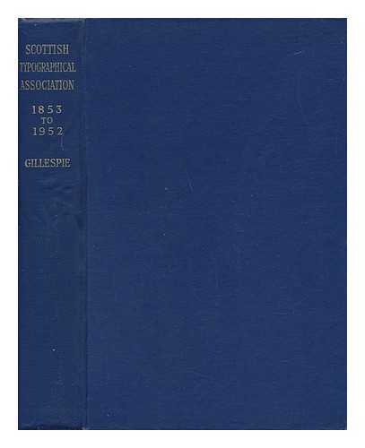 GILLESPIE, SARAH C. - A Hundred Years of Progress The Record of the Scottish Typographical Association 1853 to 1952