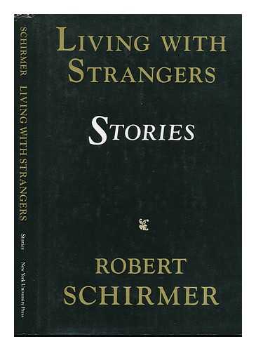 SCHIRMER, ROBERT - Living with Strangers : Stories