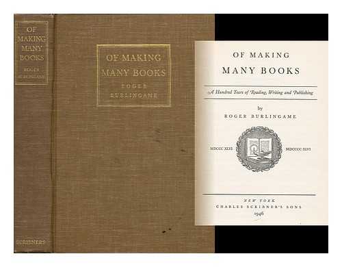 BURLINGAME, ROGER - Of Making Many Books ; a Hundred Years of Reading, Writing and Publishing