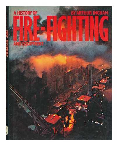 INGRAM, ARTHUR - A History of Fire-Fighting and Equipment
