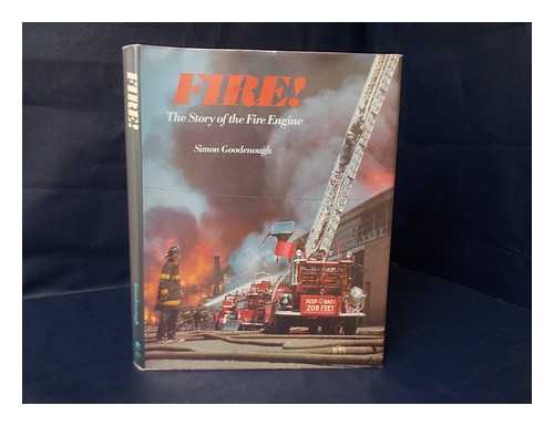 GOODENOUGH, SIMON - Fire! - the Story of the Fire Engine