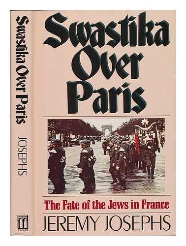 JOSEPHS, JEREMY - Swastika over Paris / Jeremy Josephs ; with a Foreword by Serge Klarsfeld