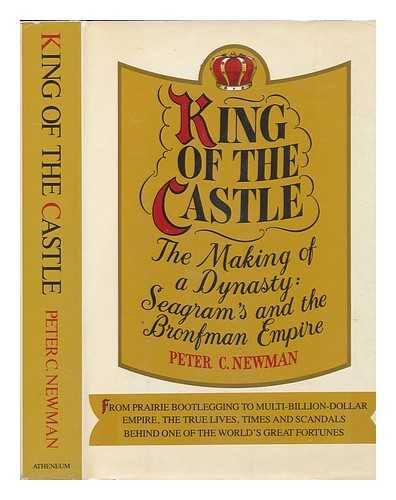 NEWMAN, PETER CHARLES - King of the Castle : the Making of a Dynasty : Seagram's and the Bronfman Empire