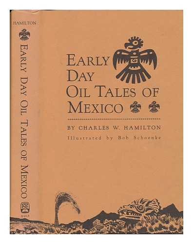 HAMILTON, CHARLES WALTER (B. 1890) - Early Day Oil Tales of Mexico, by Charles W. Hamilton. Illustrated by Bob Schoenke