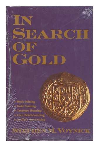 VOYNICK, STEPHEN M. - In Search of Gold : Rock Mining, Gold Panning, Treasure Hunting, Coin Beachcombing, Artifact Excavating / Stephen M. Voynick