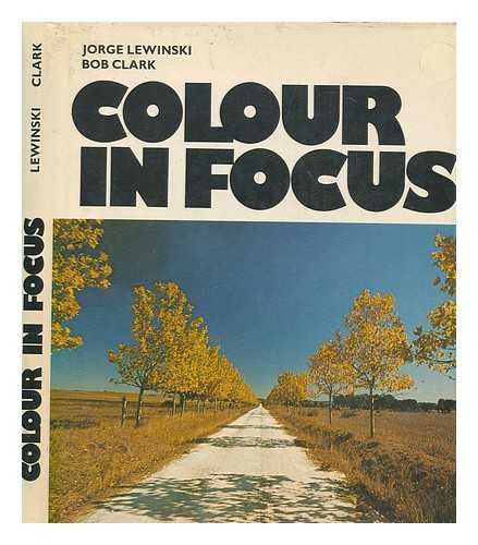LEWINSKI, JORGE - Colour in Focus / [By] Jorge Lewinski, Bob Clark