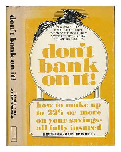 MEYER, MARTIN J. - Don't Bank on It! How to Make Up to 13 1/2% or More on Your Savings, all Fully Insured, by Martin J. Meyer and Joseph M. McDaniel, Jr.