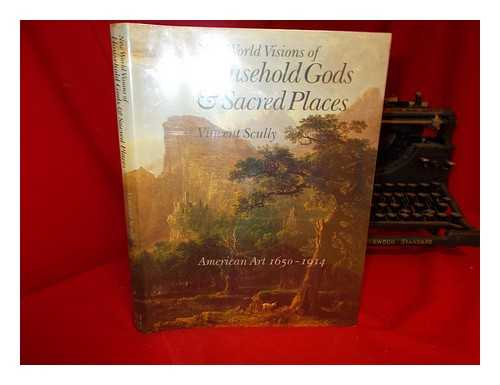 SCULLY, VINCENT JOSEPH (1920-) - New World Visions of Household Gods & Sacred Places : American Art and the Metropolitan Museum of Art (1650-1914)