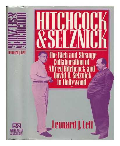 LEFF, LEONARD J. - Hitchcock and Selznik : the Rich and Strange Collaboration of Alfred Hitchcock and David O. Selznick in Hollywood / Leonard J. Leff