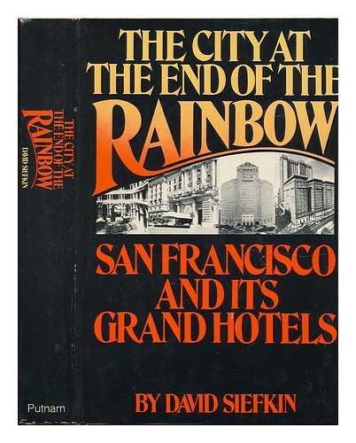 SIEFKIN, DAVID - The City At the End of the Rainbow : San Francisco and its Grand Hotels