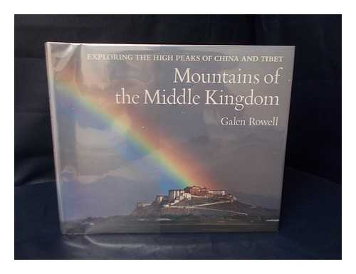 ROWELL, GALEN A. - Mountains of the Middle Kingdom : Exploring the High Peaks of China and Tibet / Galen Rowell