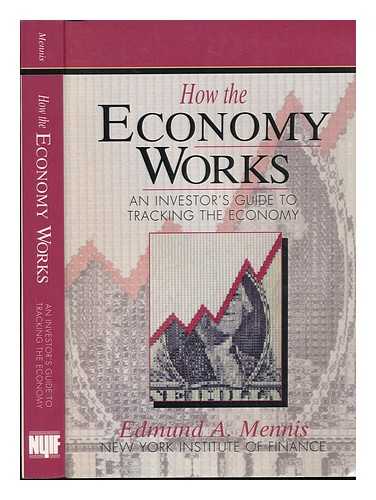 MENNIS, EDMUND A. (1919-) - How the Economy Works : an Investor's Guide to Tracking the Economy