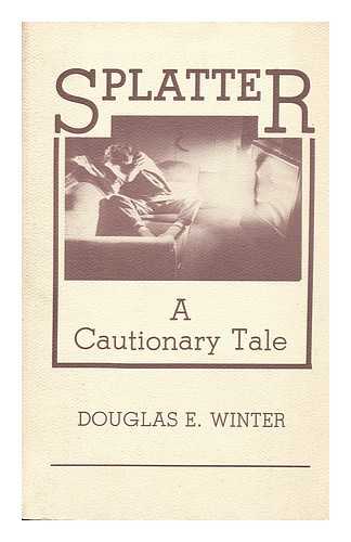 WINTER, DOUGLAS E - Splatter - a Cautionary Tale (Introduction by Clive Barker; Illustrated by J. K. Potter; Afterword by Michael A. Morrison)