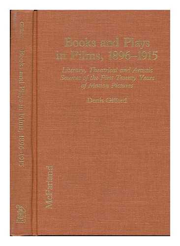 Gifford, Denis - Books and Plays in Films, 1896-1915 : Literary, Theatrical, and Artistic Sources of the First Twenty Years of Motion Pictures