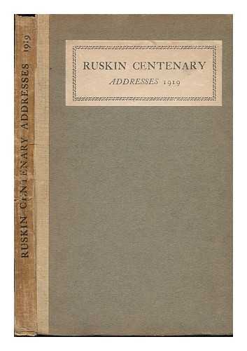 RUSKIN CENTENARY COUNCIL - Ruskin Centenary Addresses, 8 February 1919; Edited by J. Howard Whitehouse