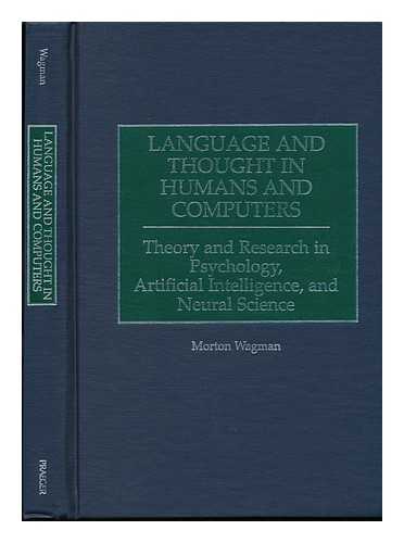 WAGMAN, MORTON - Language and Thought in Humans and Computers : Theory and Research in Psychology, Artificial Intelligence, and Neural Science