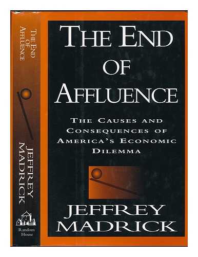 MADRICK, JEFFREY G. - The End of Affluence : the Causes and Consequences of America's Economic Dilemma