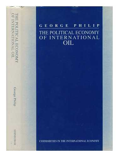 PHILIP, GEORGE D. E. - The Political Economy of International Oil