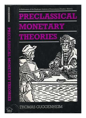 GUGGENHEIM, THOMAS - Preclassical Monetary Theories - [Uniform Title: Theories Monetaires Preclassiques. English]