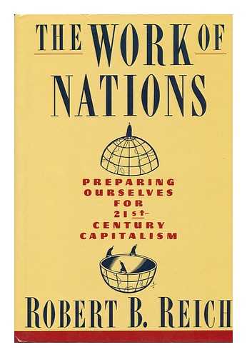 REICH, ROBERT B. - The Work of Nations : Preparing Ourselves for 21st-Century Capitalism