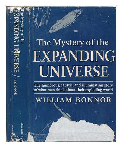 BONNOR, WILLIAM B. - The Mystery of the Expanding Universe; the Humorous, Caustic, and Illuminating Story of What Men Think about Their Exploding World