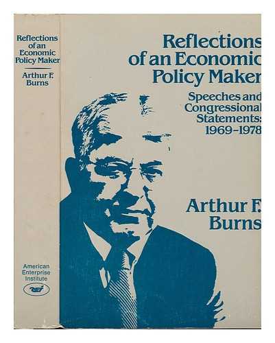 BURNS, ARTHUR FRANK (1904-1987) - Reflections of an Economic Policy Maker : Speeches and Congressional Statements, 1969-1978