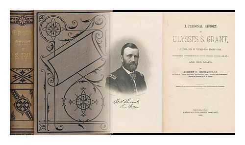 RICHARDSON, ALBERT DEANE (1833-1869) - A Personal History of Ulysses S. Grant, Illustrated by Twenty-Six Engravings; Eight Fac-Similes of Letters from Grant, Lincoln, Sheridan, Buckner, Lee, Etc. ; and Six Maps. with a Portrait and Sketch of Schuyler Colfax, by Albert D. Richardson