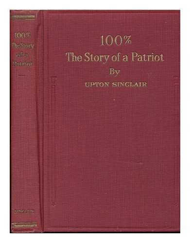 SINCLAIR, UPTON (1878-1968) - 100% : the Story of a Patriot