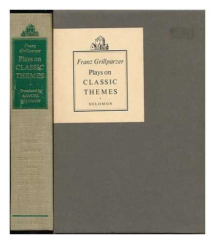 GRILLPARZER, FRANZ (1791-1872) - Plays on Classic Themes. Translated Into English Verse and with a Biographical Appreciation and Notes by Samuel Solomon