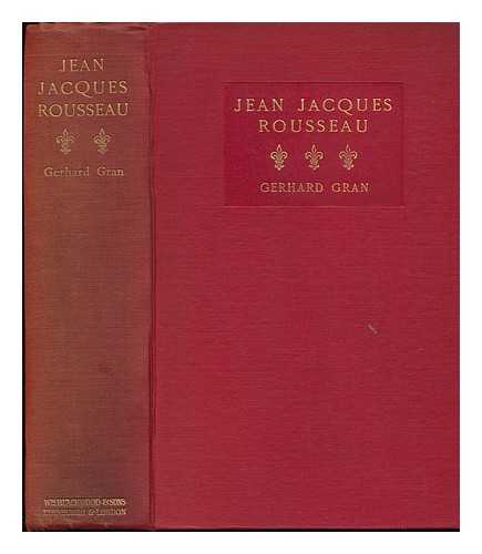 GRAN, GERHARD VON DER LIPPE (1856-1925) - Jean Jacques Rousseau, Gerhard Gran ... Authorised Translation by Marcia Hargis Janson