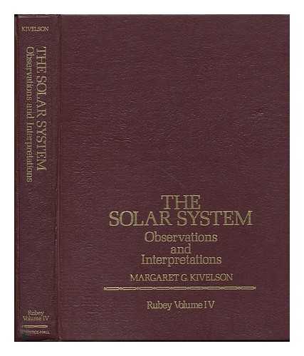 KIVELSON, M. G. (MARGARET GALLAND) (1928-?) ED - The Solar System : Observations and Interpretations