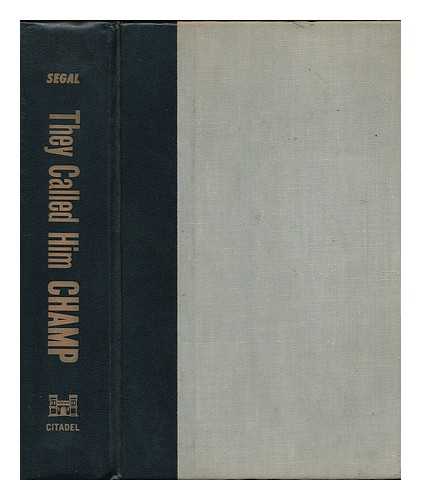 SEGAL, HYMAN R. - They Called Him Champ; the Story of Champ Segal and His Fabulous Era