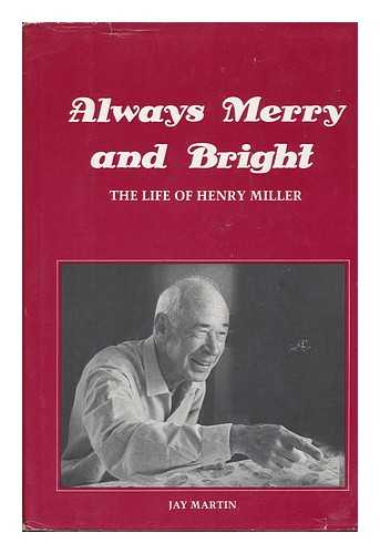 MARTIN, JAY - Always Merry and Bright : a Life of Henry Miller