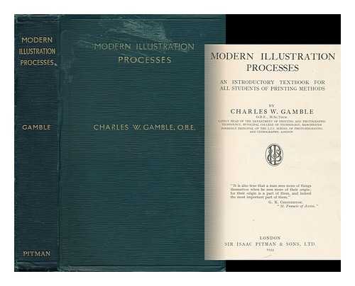 GAMBLE, CHARLES W. (CHARLES WILLIAM) (1867-?) - Modern Illustration Processes : an Introductory Textbook for all Students of Printing Methods