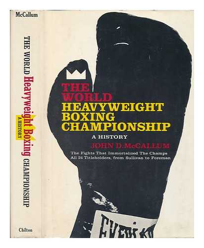 MCCALLUM, JOHN DENNIS (1924-) - The World Heavyweight Boxing Championship; a History [By] John D. McCallum. Foreword by Charles P. Larson