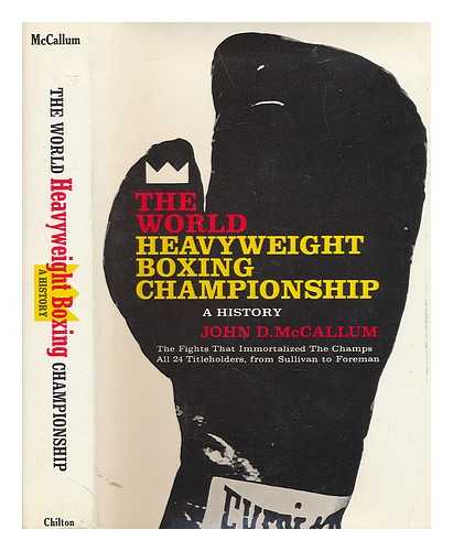 MCCALLUM, JOHN DENNIS (1924-) - The World Heavyweight Boxing Championship; a History [By] John D. McCallum. Foreword by Charles P. Larson