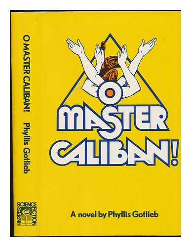 GOTLIEB, PHYLLIS (1926-) - O Master Caliban! : a Novel