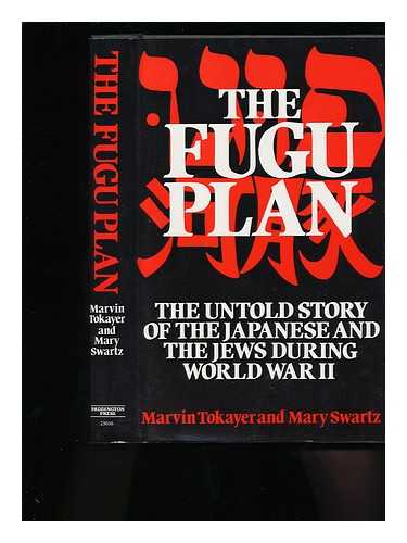 TOKAYER, MARVIN (1936-) - The Fugu Plan : the Untold Story of the Japanese and the Jews During World War II / Marvin Tokayer and Mary Swartz