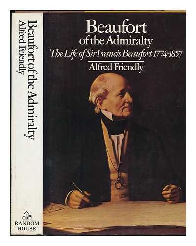 FRIENDLY, ALFRED - Beaufort of the Admiralty : the Life of Sir Francis Beaufort, 1774-1857 / Alfred Friendly