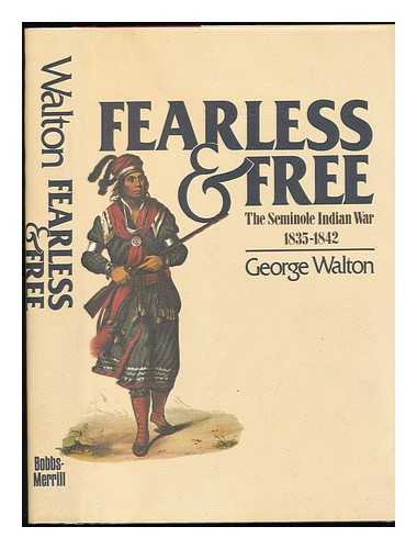 WALTON, GEORGE H. - Fearless and Free : the Seminole Indian War, 1835-1842