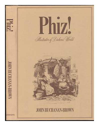 BUCHANAN-BROWN, JOHN. BROWNE, HABLOT KNIGHT (1815-1882) - Phiz! : Illustrator of Dickens' World / John Buchanan-Brown