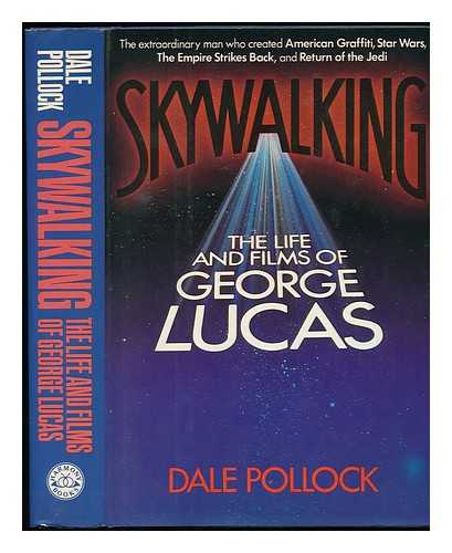 POLLOCK, DALE - Skywalking : the Life and Films of George Lucas