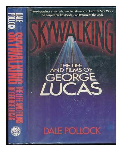 POLLOCK, DALE - Skywalking : the Life and Films of George Lucas