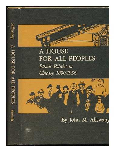 Allswang, John M. - A House for all Peoples; Ethnic Politics in Chicago, 1890-1936 [By] John M. Allswang