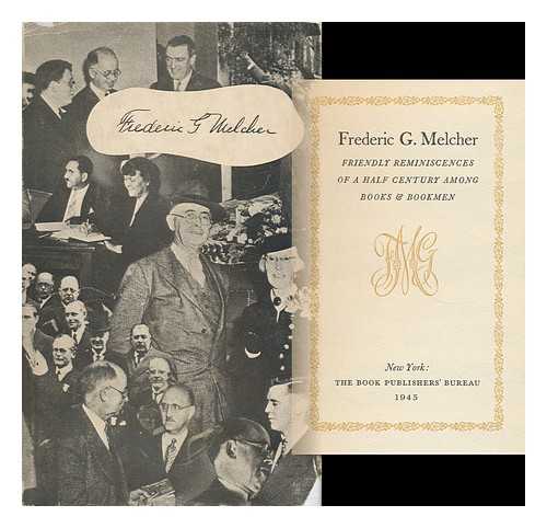 BOOK PUBLISHERS BUREAU (1938-1945) - Frederic G. Melcher; Friendly Reminiscences of a Half Century Among Books & Bookmen