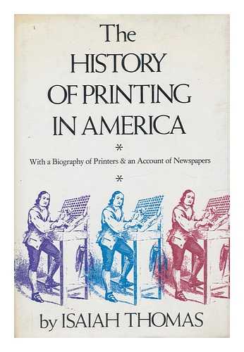 THOMAS, ISAIAH - The History of Printing in America : with a Biography of Printers and an Account of Newspapers