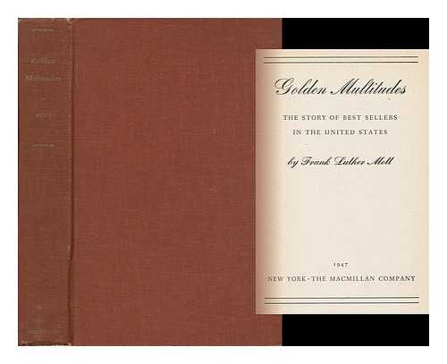 MOTT, FRANK LUTHER (1886-1964) - Golden Multitudes : the Story of Best Sellers in the United States