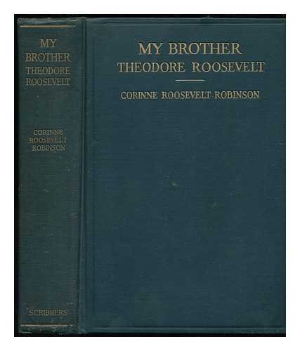 ROBINSON, CORINNE ROOSEVELT (1861-1933) - My Brother, Theodore Roosevelt, by Corinne Roosevelt Robinson ; with Illustrations.