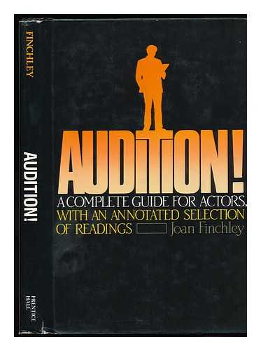 FINCHLEY, JOAN - Audition! : a Complete Guide for Actors with an Annotated Selection of Readings