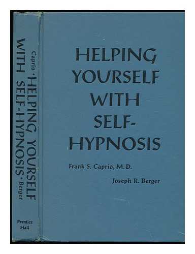 CAPRIO, FRANK SAMUEL (1906-) - Helping Yourself with Self-Hypnosis; a Modern Guide to Self-Improvement and Successful Living, by Frank S. Caprio and Joseph R. Berger